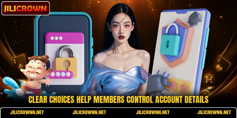 Clear choices help members control account details Clear choices help members control account details