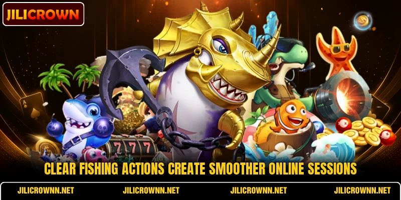 Clear fishing actions create smoother online sessions Clear fishing actions create smoother online sessions