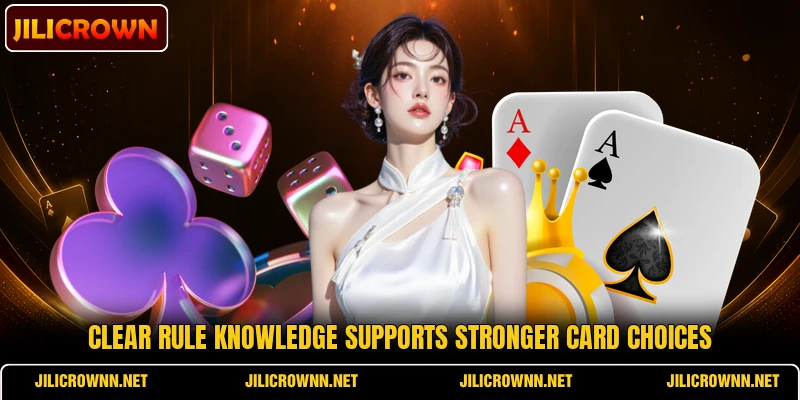Clear rule knowledge supports stronger card choices Clear rule knowledge supports stronger card choices