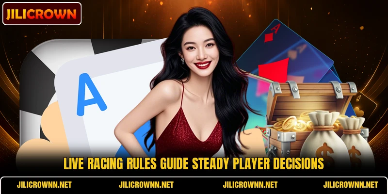 Live racing rules guide steady player decisions Live racing rules guide steady player decisions