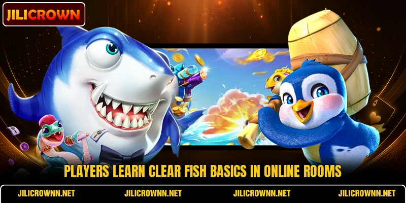 Players learn clear Fish basics in online rooms Players learn clear Fish basics in online rooms