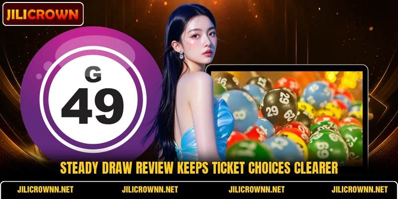 Steady draw review keeps ticket choices clearer Steady draw review keeps ticket choices clearer
